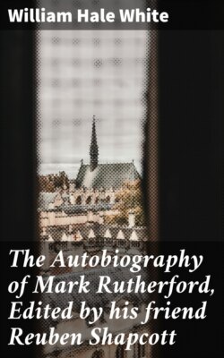 The Autobiography of Mark Rutherford, Edited by his friend Reuben Shapcott