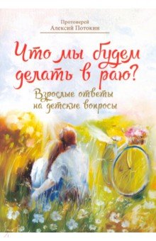 Что мы будем делать в раю? Взрослые ответы на детские вопросы