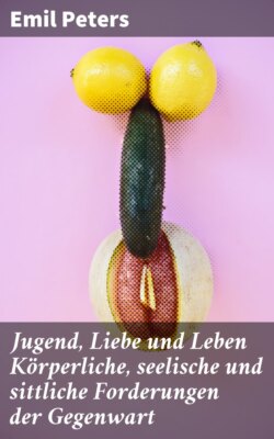 Jugend, Liebe und Leben Körperliche, seelische und sittliche Forderungen der Gegenwart