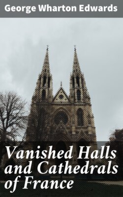 Vanished Halls and Cathedrals of France