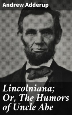 Lincolniana; Or, The Humors of Uncle Abe