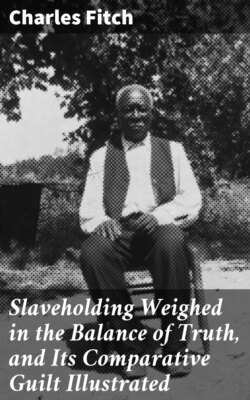 Slaveholding Weighed in the Balance of Truth, and Its Comparative Guilt Illustrated