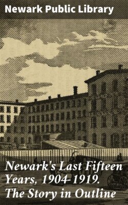 Newark's Last Fifteen Years, 1904-1919. The Story in Outline