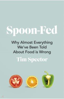 Spoon-Fed. Why almost everything we’ve been told about food is wrong