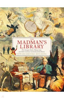 The Madman's Library. The Greatest Curiosities of Literature