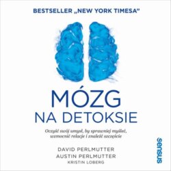 Mózg na detoksie. Oczyść swój umysł, by sprawniej myśleć, wzmocnić relacje i znaleźć szczęście