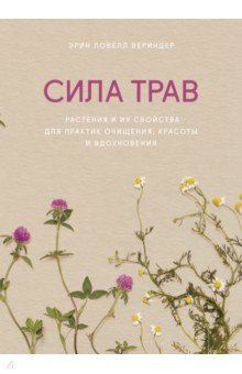 Сила трав. Растения и их свойства для практик очищения, красоты и вдохновения