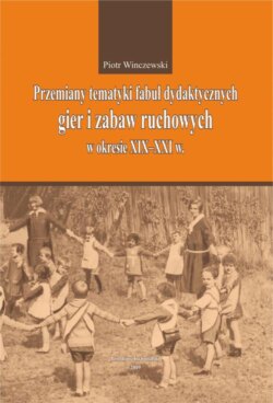 Przemiany tematyki fabuł dydaktycznych gier i zabaw ruchowych w kresie XIX-XXI w.