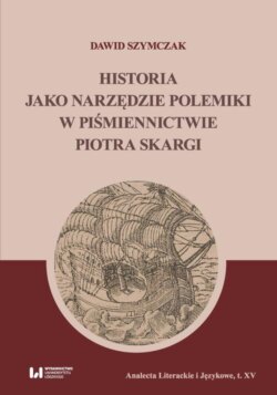 Historia jako narzędzie polemiki w piśmiennictwie Piotra Skargi