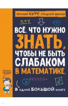 Все что нужно знать, чтобы не быть слабаком в математике в одной большой книге