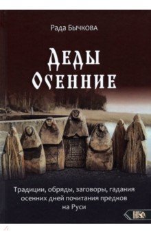 Деды Осенние. Традиции, обряды, заговоры, гадания осенних дней почитания предков на Руси