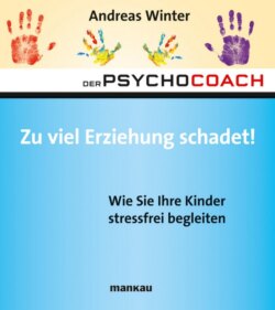 Der Psychocoach 8: Zu viel Erziehung schadet!