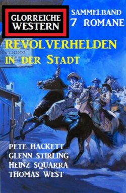 Revolverhelden in der Stadt: Glorreiche Western Sammelband 7 Romane