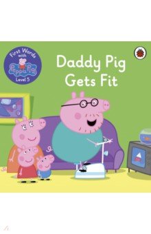 First Words with Peppa. Level 5. Daddy Pig Gets Fit