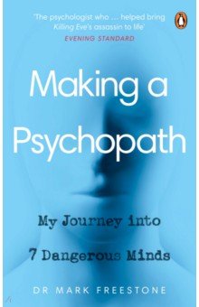Making a Psychopath. My Journey into 7 Dangerous Minds