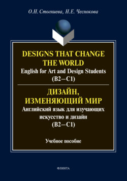 Дизайн, изменяющий мир. Английский язык для изучающих искусство и дизайн (В2-С1) / Designs that change the world. English for Art and Design Students (В2-С1).