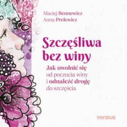 Szczęśliwa bez winy. Jak uwolnić się od poczucia winy i odnaleźć drogę do szczęścia