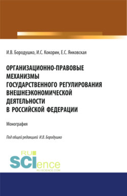 Организационно-правовые механизмы государственного регулирования внешнеэкономической деятельности в Российской Федерации. (Бакалавриат, Магистратура, Специалитет). Монография.