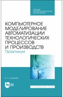 Компьютерное моделирование автоматизации технологических процессов и производств. Практикум. СПО