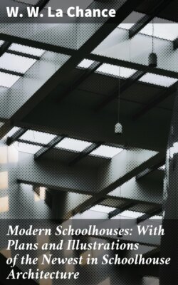 Modern Schoolhouses: With Plans and Illustrations of the Newest in Schoolhouse Architecture