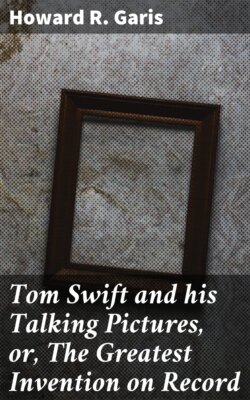 Tom Swift and his Talking Pictures, or, The Greatest Invention on Record