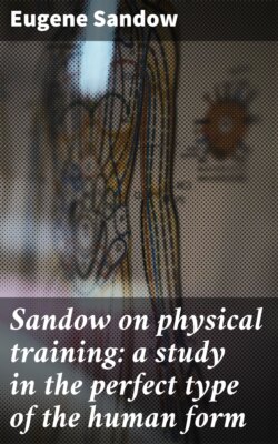 Sandow on physical training: a study in the perfect type of the human form