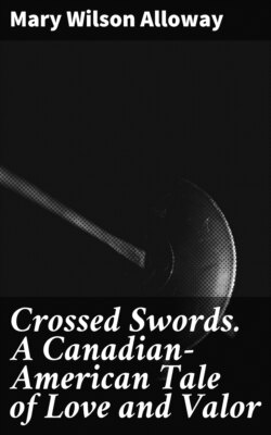 Crossed Swords. A Canadian-American Tale of Love and Valor