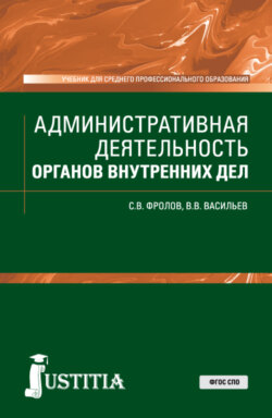 Административная деятельность органов внутренних дел. (СПО). Учебник