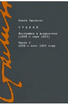 Сталин. Биография в документах. 1878 — март 1917. В 2-х частях. Часть I. 1878 — лето 1907 года