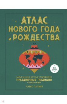 Атлас Нового года и Рождества. Самые веселые, вкусные и причудливые праздничные традиции