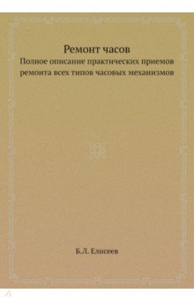 Ремонт часов. Полное описание практических приемов ремонта всех типов часовых механизмов