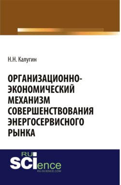 Организационно-экономический механизм совершенствования энергосервисного рынка. (Бакалавриат). Монография.