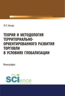 Теория и методология территориально-ориентированного развития торговли в условиях глобализации. (Аспирантура, Бакалавриат, Магистратура). Монография.