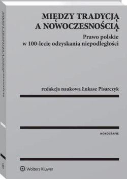 Między tradycją a nowoczesnością. Prawo polskie w 100-lecie odzyskania niepodległości