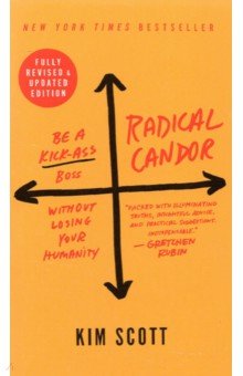Radical Candor. Be a Kick-Ass Boss Without Losing Your Humanity
