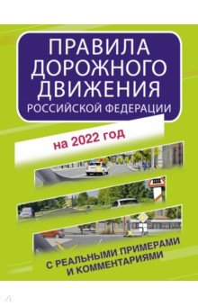 Правила дорожного движения Российской Федерации с реальными примерами и комментариями на 2022 год