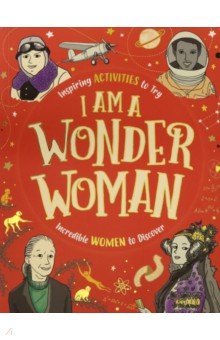I am a Wonder Woman. Inspiring activities to try. Incredible women to discover