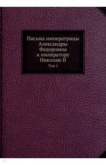 Письма императрицы Александры Федоровны. Том 1