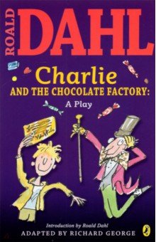 Charlie and the Chocolate Factory. A Play