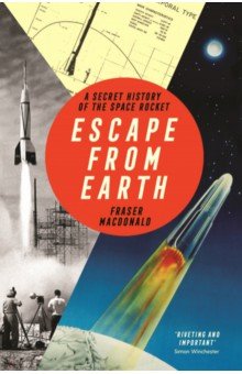 Escape from Earth. A Secret History of the Space Rocket