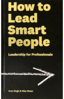 How to Lead Smart People. Leadership for Professionals