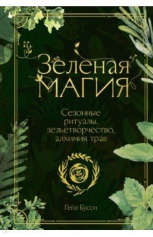 Зеленая магия. Сезонные ритуалы, зельетворчество, алхимия трав