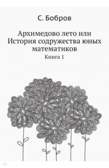 Архимедово лето, или История содружества юных математиков. Книга 1