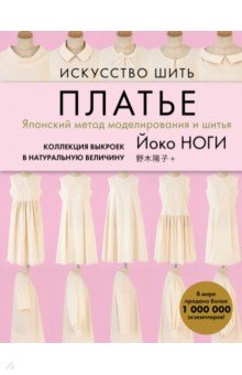 Искусство шить ПЛАТЬЕ. Японский метод моделирования и шитья Йоко НОГИ + коллекция выкроек