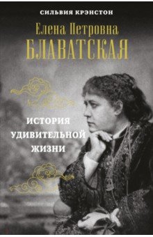 Е. П. БЛАВАТСКАЯ. История удивительной жизни