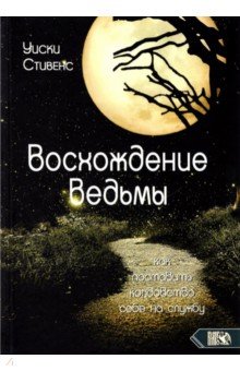 Восхождение ведьмы. Как поставить колдовство себе на службу