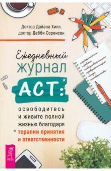 Ежедневный журнал АСТ. Освободитесь и живите полной жизнью благодаря терапии принятия