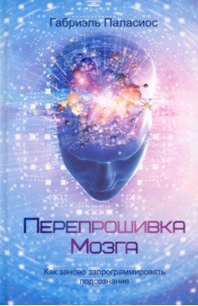 Перепрошивка мозга. Как заново запрограммировать подсознание