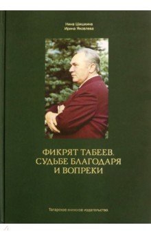 Фикрят Табеев. Судьбе благодаря и вопреки