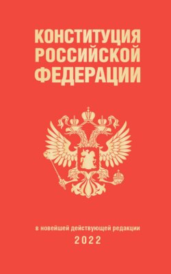 Конституция Российской Федерации в новейшей действующей редакции 2022